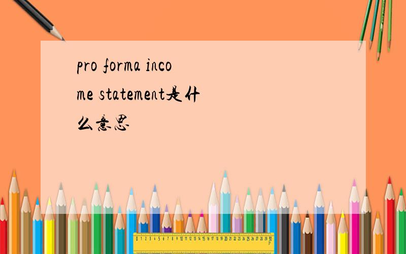 pro forma income statement是什么意思