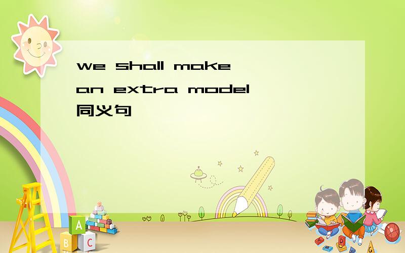 we shall make an extra model同义句