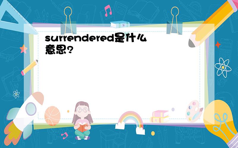 surrendered是什么意思?