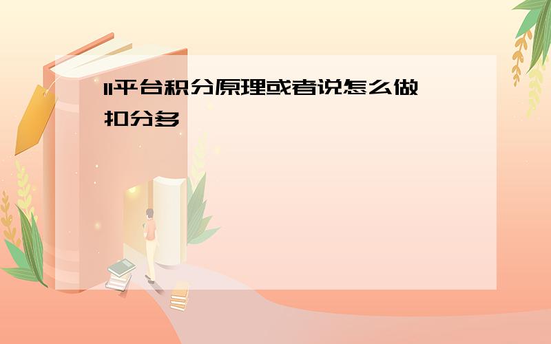 11平台积分原理或者说怎么做扣分多,