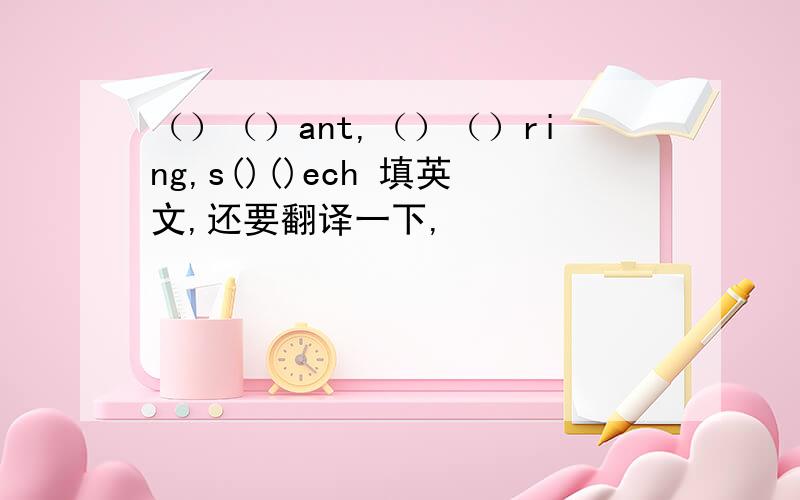 （）（）ant,（）（）ring,s()()ech 填英文,还要翻译一下,