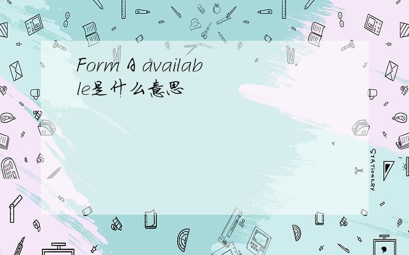 Form A available是什么意思