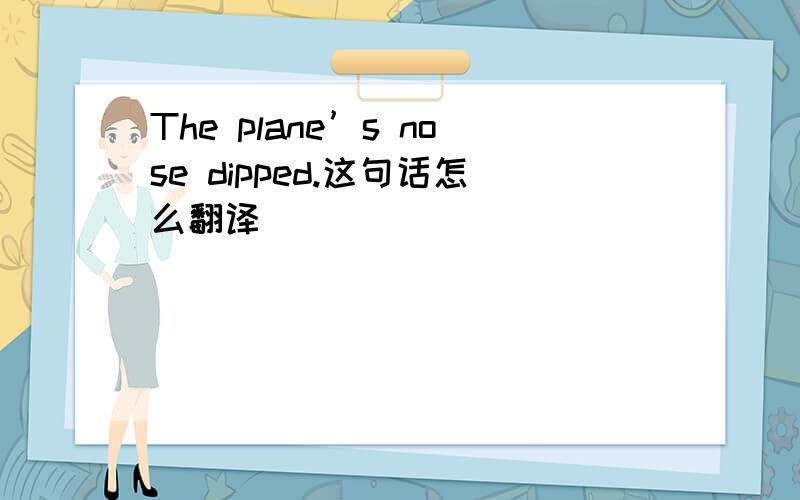 The plane’s nose dipped.这句话怎么翻译