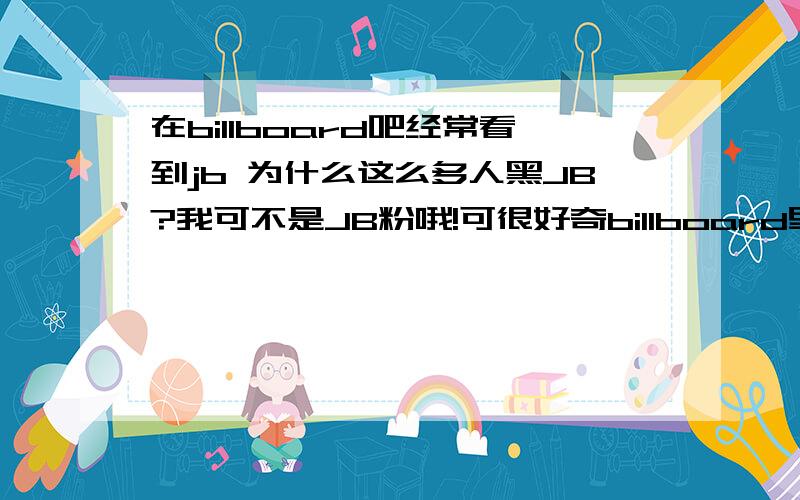 在billboard吧经常看到jb 为什么这么多人黑JB?我可不是JB粉哦!可很好奇billboard里面提到的7W是谁啊?