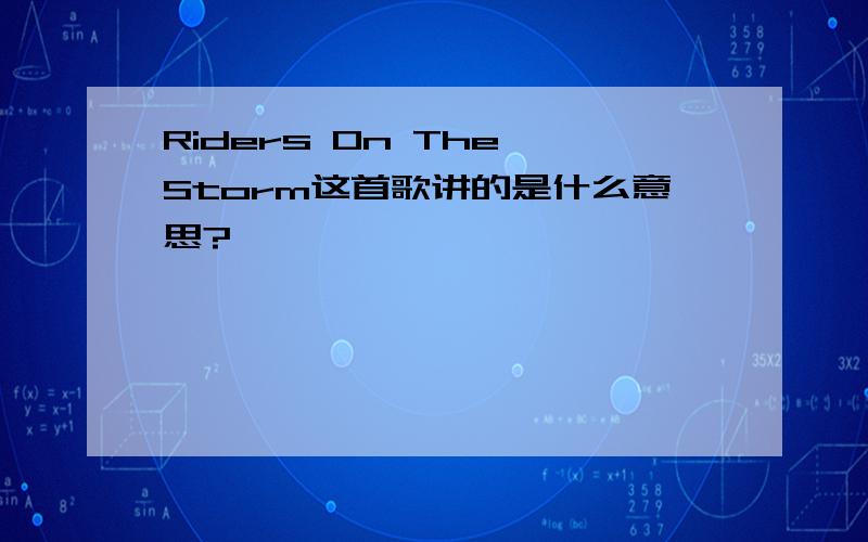 Riders On The Storm这首歌讲的是什么意思?