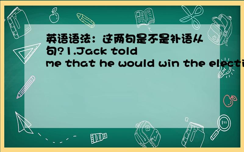 英语语法：这两句是不是补语从句?1.Jack told me that he would win the election.杰克告诉我他将赢得选举.（从句作补语）2.He warned us that the cigarette-end might start a fire.他警告我们烟头可能会引起火灾.（