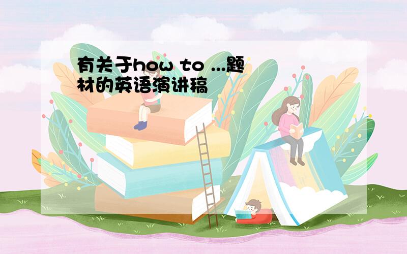 有关于how to ...题材的英语演讲稿