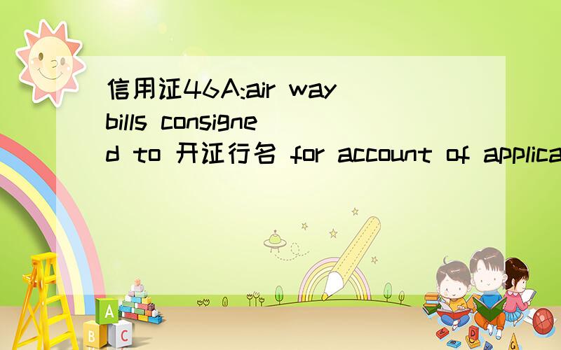 信用证46A:air waybills consigned to 开证行名 for account of applicant marked freight collect空运单的收货人处写：to 开证行名,还是：to 开证行名 for account of applicant,还for account of applicant放在这是什么意思啊