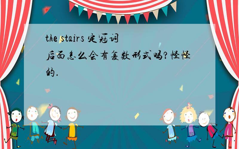 the stairs 定冠词后面怎么会有复数形式吗?怪怪的.