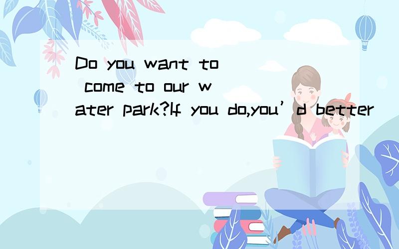 Do you want to come to our water park?If you do,you’d better__1__ before noon.Also,weekends are more __2__ than weekdays,so try to visit from Monday through Friday.　　You can have a picnic outside the park,but you need to make sure to get a picn