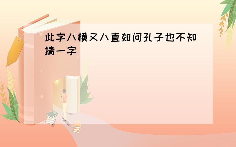 此字八横又八直如问孔子也不知猜一字