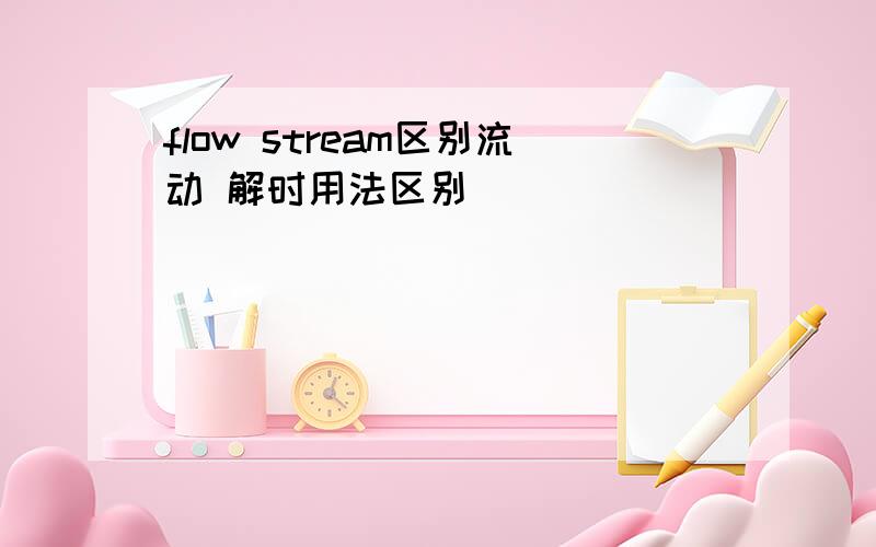 flow stream区别流动 解时用法区别