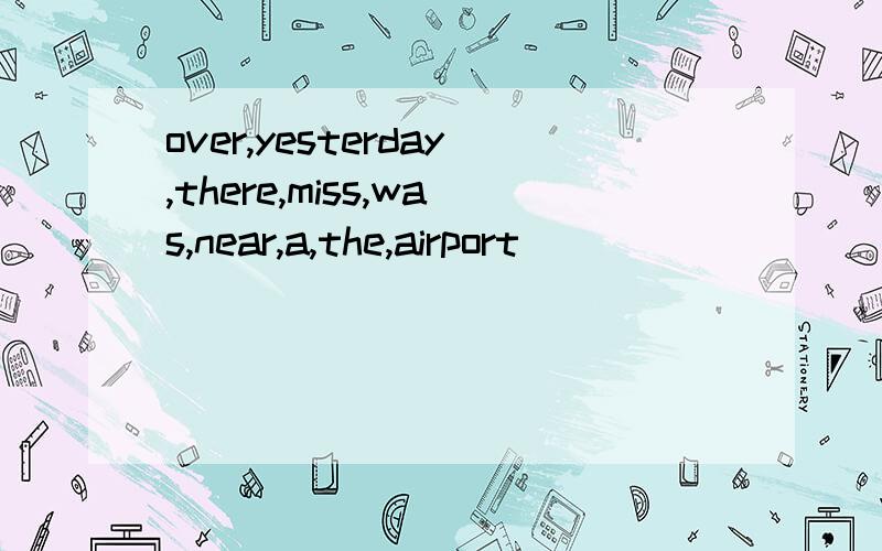 over,yesterday,there,miss,was,near,a,the,airport