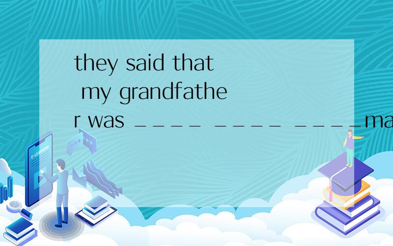 they said that my grandfather was ____ ____ ____man in your neighborhood(honest)