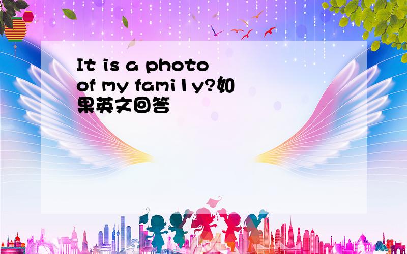 It is a photo of my fami1y?如果英文回答