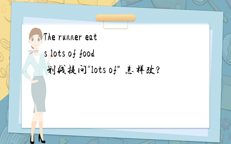 The runner eats lots of food 划线提问