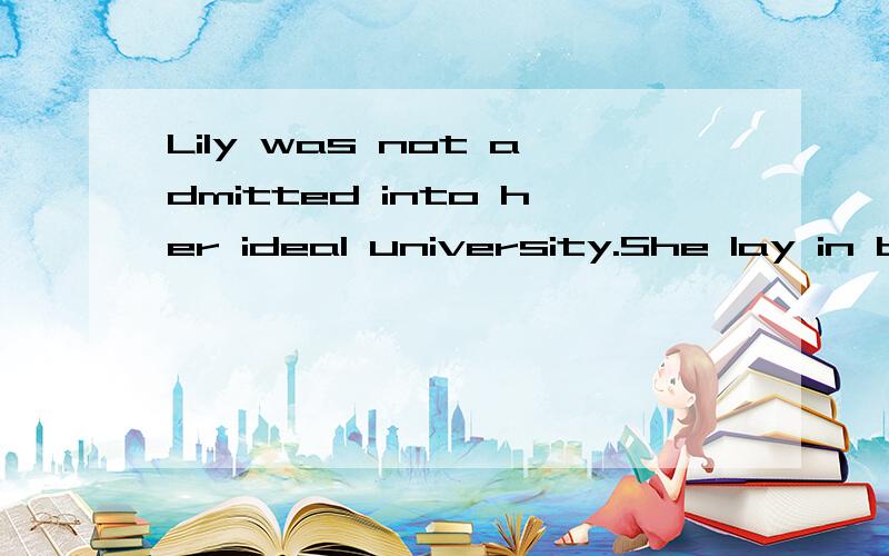 Lily was not admitted into her ideal university.She lay in bed with her head（）,cryingA being coveredB having coveredC to be coveredD covered