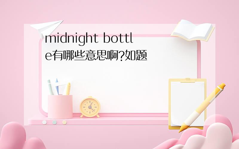 midnight bottle有哪些意思啊?如题