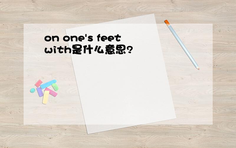 on one's feet with是什么意思?