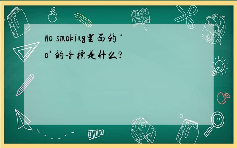 No smoking里面的‘o’的音标是什么?