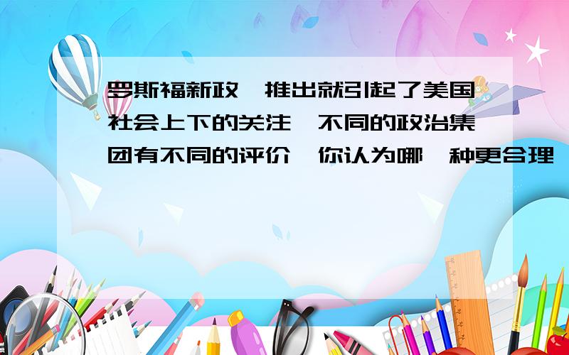 罗斯福新政一推出就引起了美国社会上下的关注、不同的政治集团有不同的评价、你认为哪一种更合理