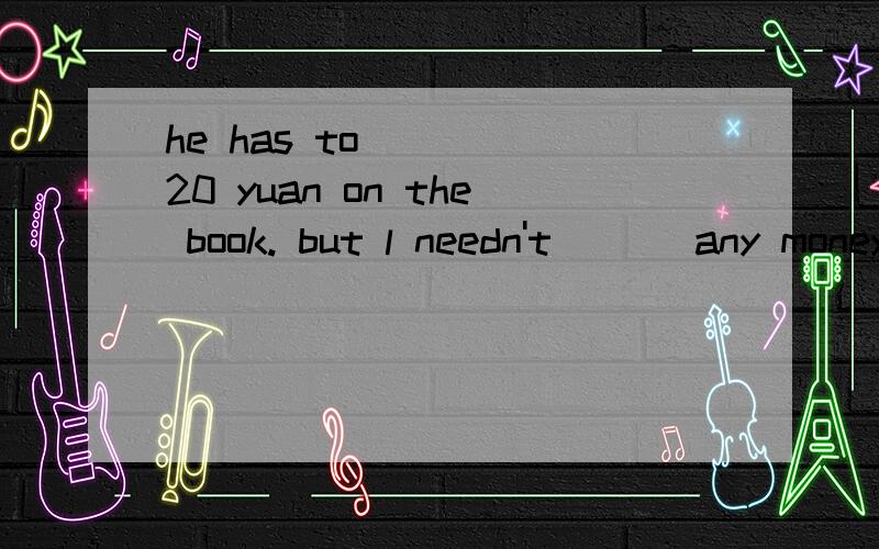 he has to ___ 20 yuan on the book. but l needn't___ any money for it. A.pay,spend B.cost,payC.spend,payD.take,spend并说明选择的理由