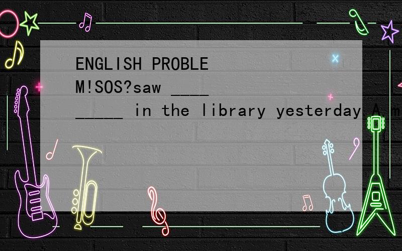 ENGLISH PROBLEM!SOS?saw _________ in the library yesterday.A,mine classmate B,a classmate of mine C,a classmate of my D,a my classmate 选B还是D