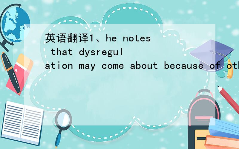 英语翻译1、he notes that dysregulation may come about because of other types of inadequate caregiving strategies,i.e.ignoring child’s distress or poor modeling.2、This is important to note as parents who view their children as uniquely vulner