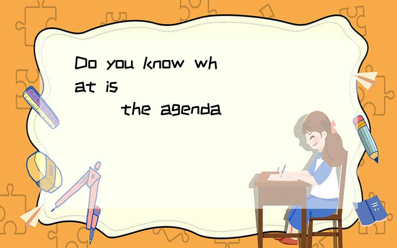 Do you know what is __________ the agenda _________ the meeting?添什么介词in-of-for-on-by-with-until-to-from-at-off