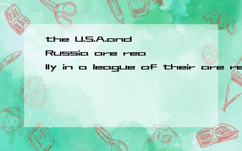 the U.S.A.and Russia are really in a league of their are really in a league of