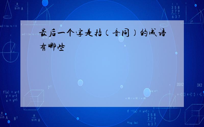 最后一个字是指（音同）的成语有哪些