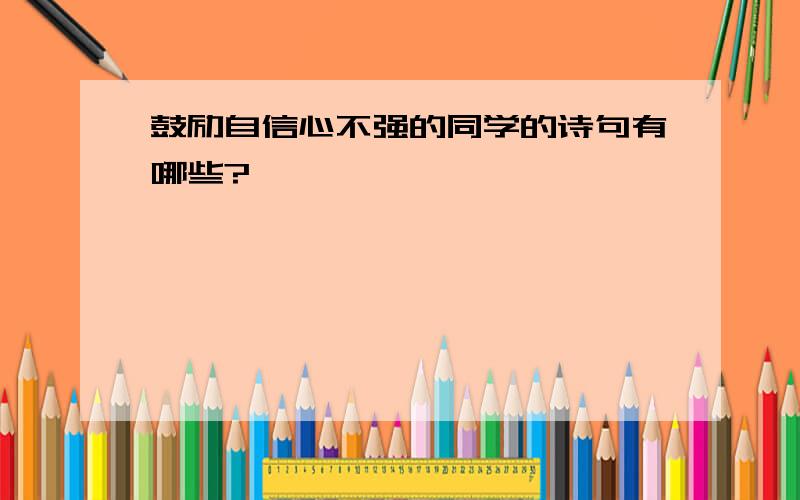 鼓励自信心不强的同学的诗句有哪些?