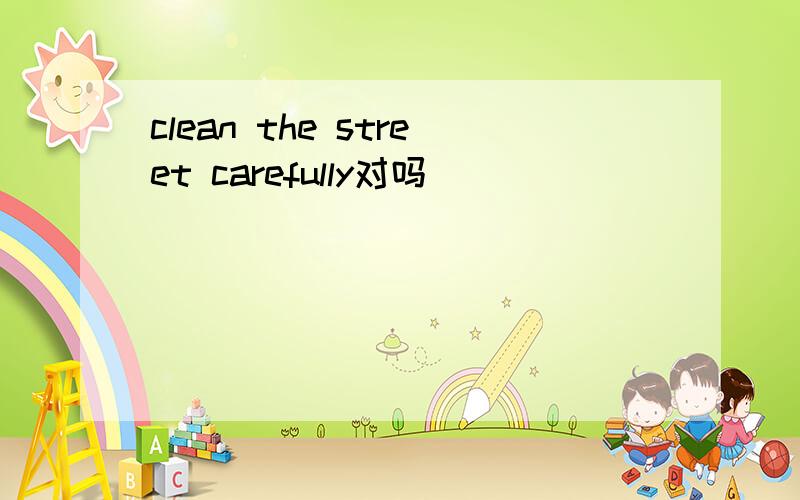 clean the street carefully对吗