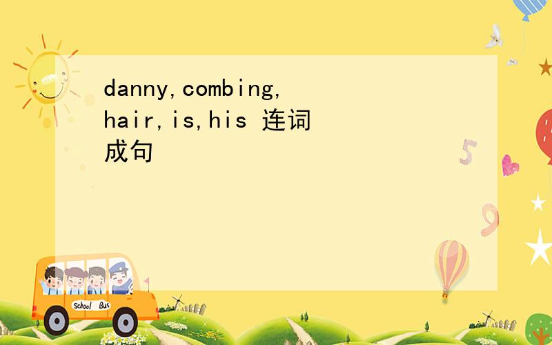 danny,combing,hair,is,his 连词成句