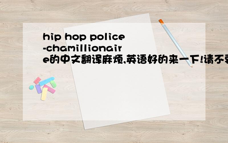 hip hop police-chamillionaire的中文翻译麻烦,英语好的来一下!请不要搞整句翻译哦!麻烦!