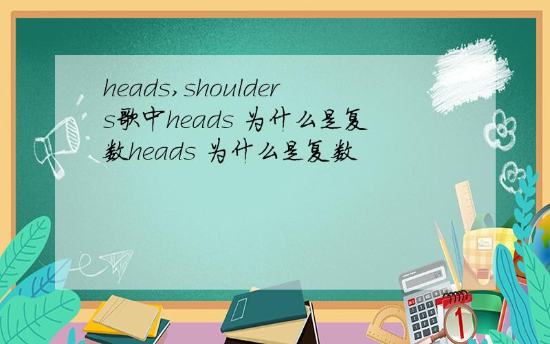 heads,shoulders歌中heads 为什么是复数heads 为什么是复数