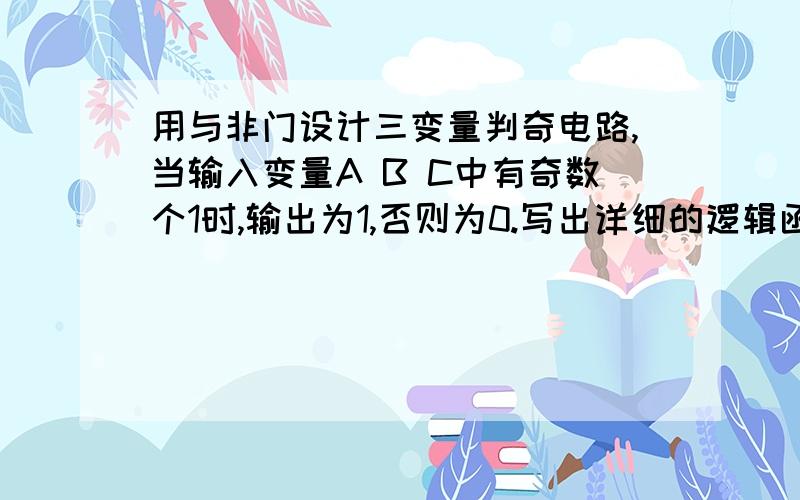 用与非门设计三变量判奇电路,当输入变量A B C中有奇数个1时,输出为1,否则为0.写出详细的逻辑函数表达式