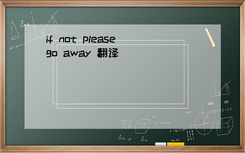 if not please go away 翻译