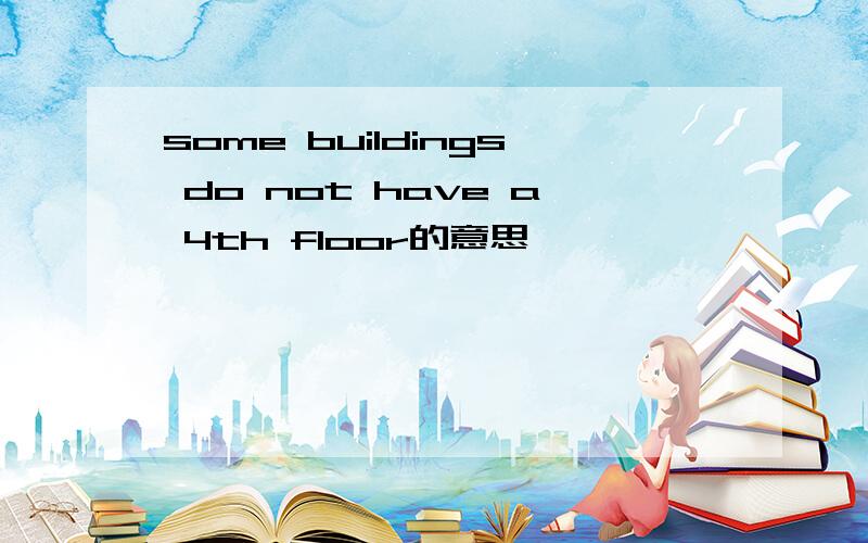some buildings do not have a 4th floor的意思