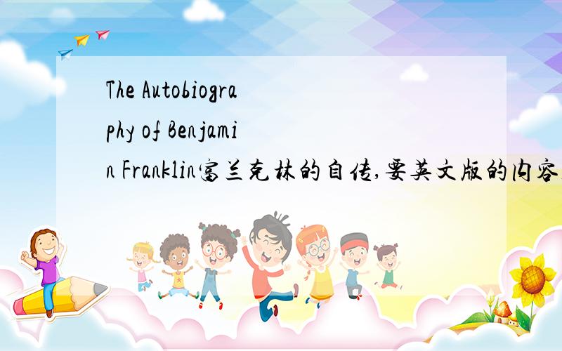 The Autobiography of Benjamin Franklin富兰克林的自传,要英文版的内容,