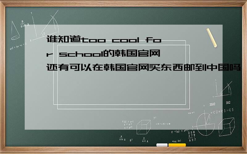 谁知道too cool for school的韩国官网,还有可以在韩国官网买东西邮到中国吗