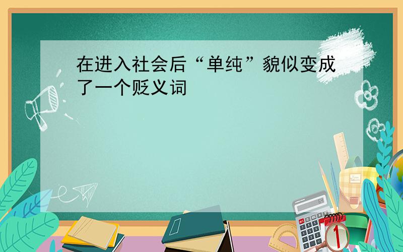 在进入社会后“单纯”貌似变成了一个贬义词