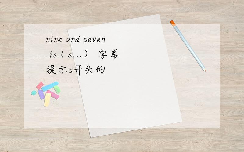 nine and seven is ( s...） 字幕提示s开头的