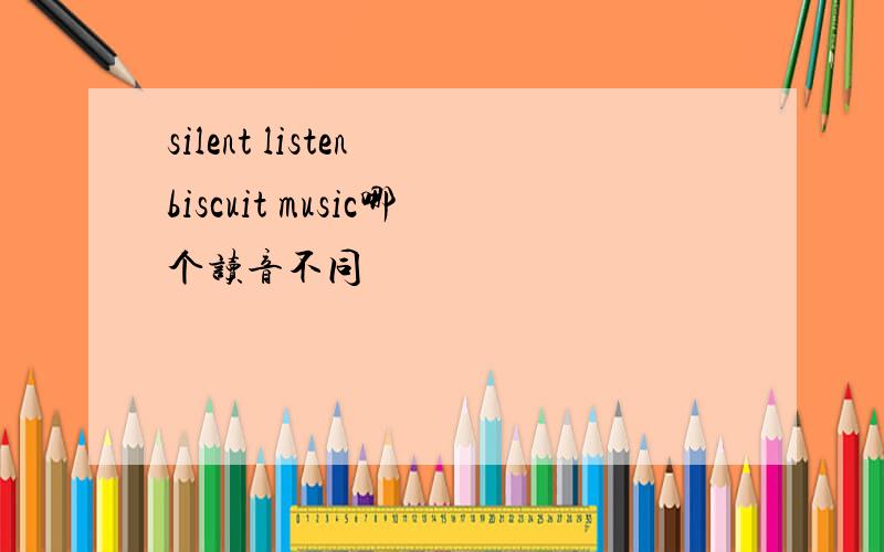 silent listen biscuit music哪个读音不同