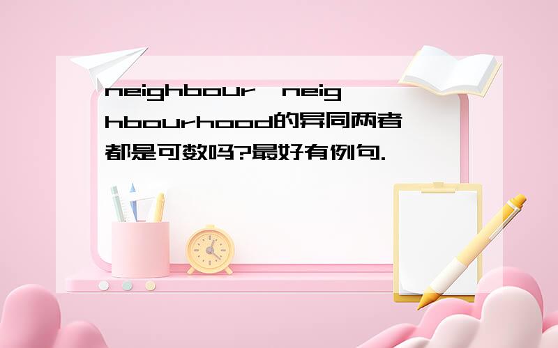 neighbour,neighbourhood的异同两者都是可数吗?最好有例句.