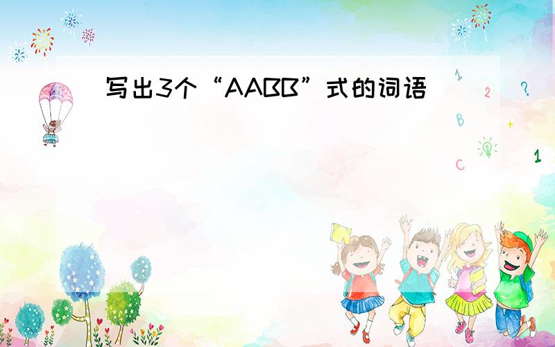 写出3个“AABB”式的词语