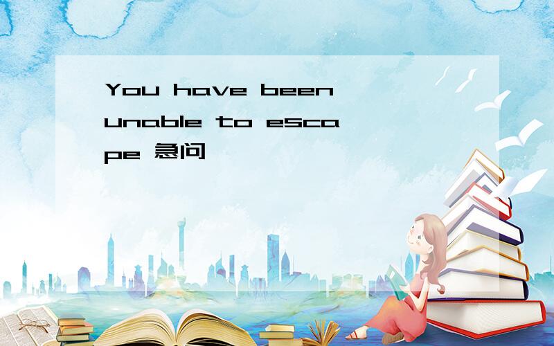 You have been unable to escape 急问