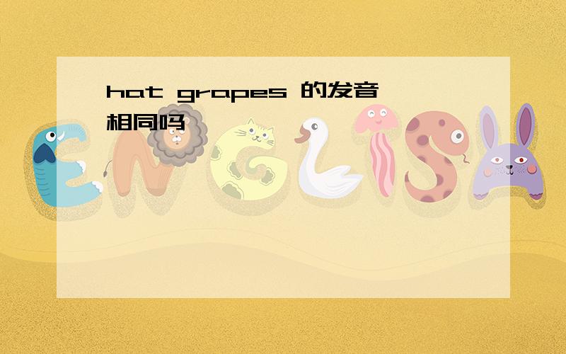 hat grapes 的发音相同吗