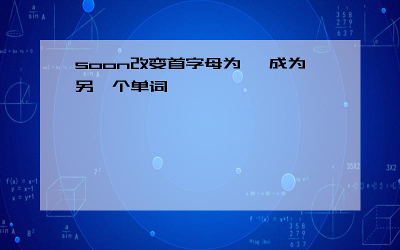 soon改变首字母为 ,成为另一个单词