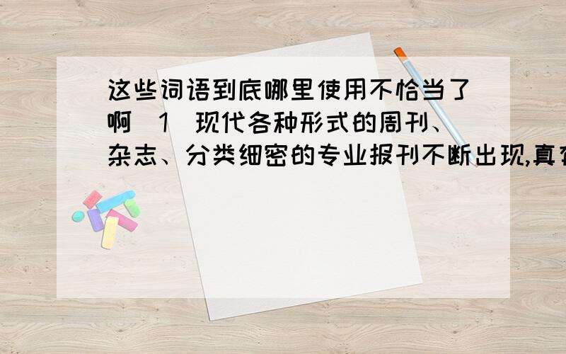 这些词语到底哪里使用不恰当了啊（1）现代各种形式的周刊、杂志、分类细密的专业报刊不断出现,真有风起云涌之势.﹋﹋﹋﹋（2）中国终于有了合乎国际标准的赛车场,赛车运动开始走上